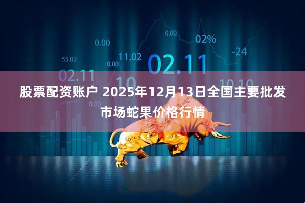 股票配资账户 2025年12月13日全国主要批发市场蛇果价格行情